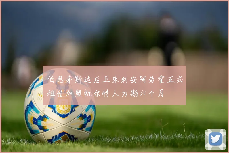伯恩茅斯边后卫朱利安阿劳霍正式租借加盟凯尔特人为期六个月